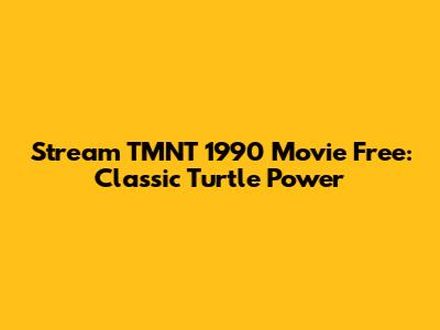 Stream TMNT 1990 Movie Free: Classic Turtle Power