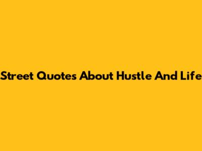Street Quotes About Hustle And Life