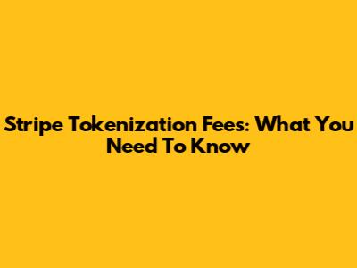 Stripe Tokenization Fees: What You Need To Know