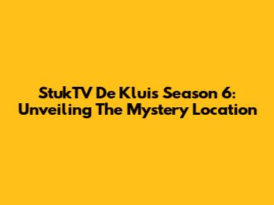 StukTV De Kluis Season 6: Unveiling The Mystery Location