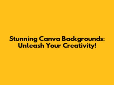 Stunning Canva Backgrounds: Unleash Your Creativity!