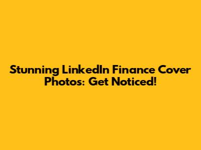 Stunning LinkedIn Finance Cover Photos: Get Noticed!