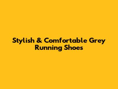 Stylish & Comfortable Grey Running Shoes