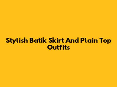 Stylish Batik Skirt And Plain Top Outfits