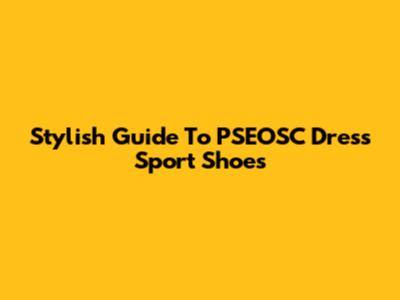 Stylish Guide To PSEOSC Dress Sport Shoes