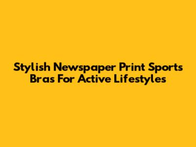 Stylish Newspaper Print Sports Bras For Active Lifestyles