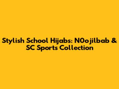 Stylish School Hijabs: N0ojilbab & SC Sports Collection