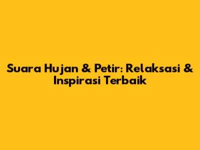Suara Hujan & Petir: Relaksasi & Inspirasi Terbaik