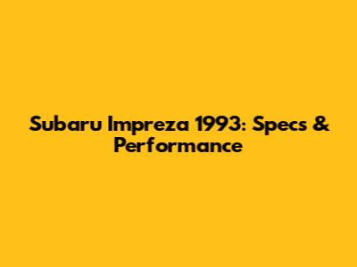 Subaru Impreza 1993: Specs & Performance