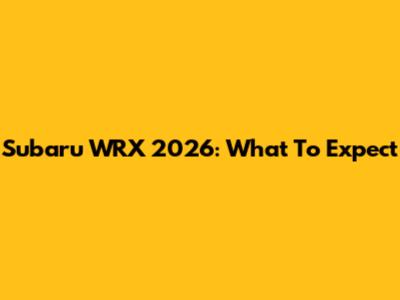 Subaru WRX 2026: What To Expect