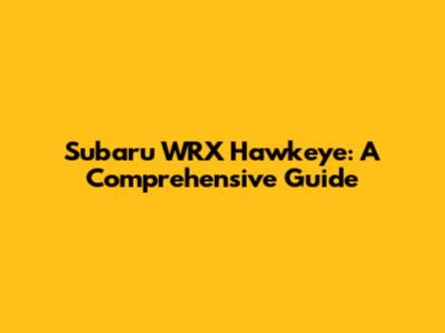 Subaru WRX Hawkeye: A Comprehensive Guide