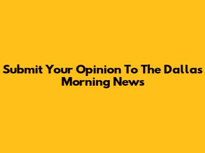 Submit Your Opinion To The Dallas Morning News