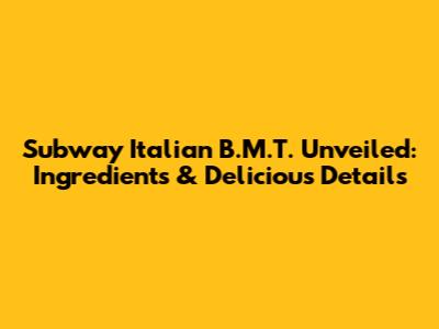 Subway Italian B.M.T. Unveiled: Ingredients & Delicious Details