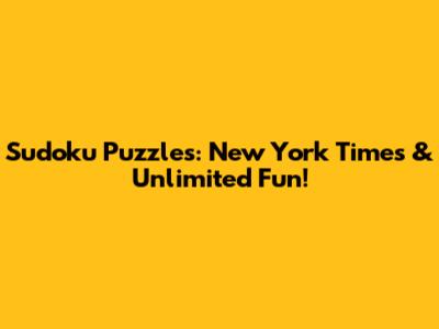 Sudoku Puzzles: New York Times & Unlimited Fun!