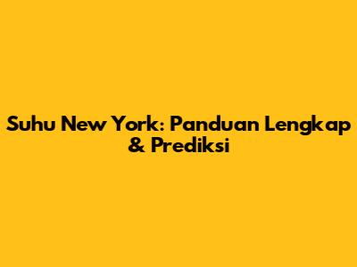 Suhu New York: Panduan Lengkap & Prediksi