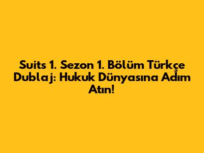 Suits 1. Sezon 1. Bölüm Türkçe Dublaj: Hukuk Dünyasına Adım Atın!