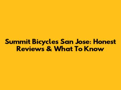 Summit Bicycles San Jose: Honest Reviews & What To Know