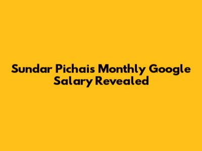 Sundar Pichai's Monthly Google Salary Revealed
