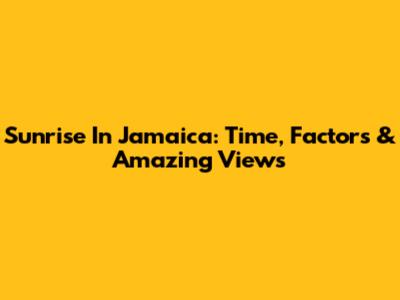 Sunrise In Jamaica: Time, Factors & Amazing Views