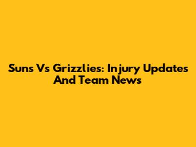 Suns Vs Grizzlies: Injury Updates And Team News