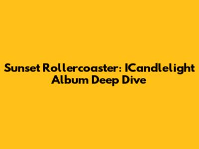 Sunset Rollercoaster: ICandlelight Album Deep Dive