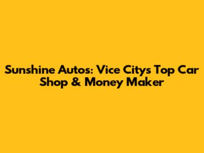 Sunshine Autos: Vice City's Top Car Shop & Money Maker