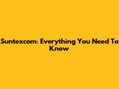 Suntexcom: Everything You Need To Know