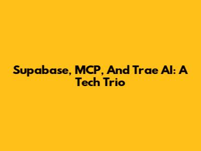 Supabase, MCP, And Trae AI: A Tech Trio