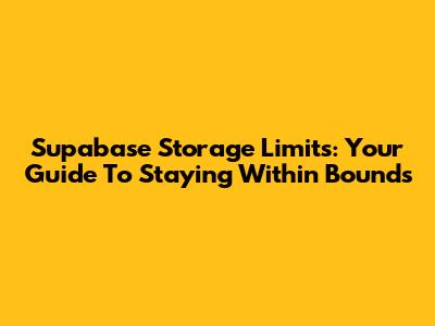 Supabase Storage Limits: Your Guide To Staying Within Bounds