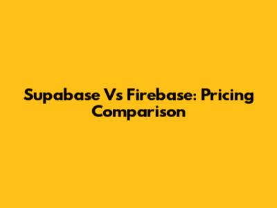 Supabase Vs Firebase: Pricing Comparison