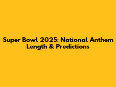 Super Bowl 2025: National Anthem Length & Predictions