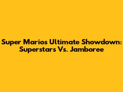 Super Mario's Ultimate Showdown: Superstars Vs. Jamboree