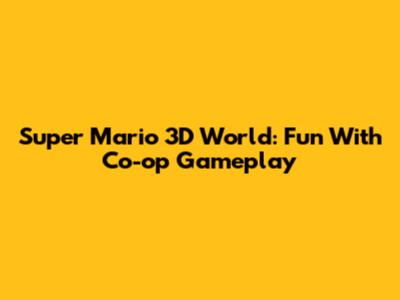 Super Mario 3D World: Fun With Co-op Gameplay