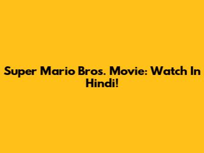 Super Mario Bros. Movie: Watch In Hindi!