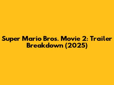 Super Mario Bros. Movie 2: Trailer Breakdown (2025)