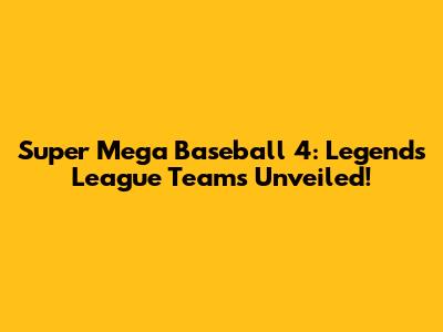 Super Mega Baseball 4: Legends League Teams Unveiled!