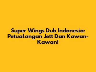 Super Wings Dub Indonesia: Petualangan Jett Dan Kawan-Kawan!
