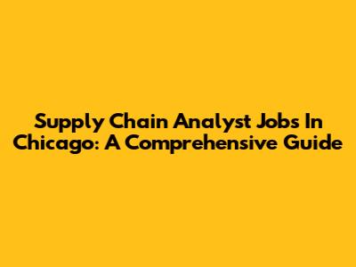 Supply Chain Analyst Jobs In Chicago: A Comprehensive Guide