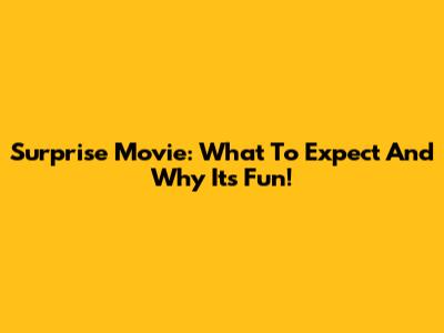 Surprise Movie: What To Expect And Why It's Fun!