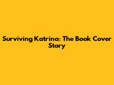Surviving Katrina: The Book Cover Story