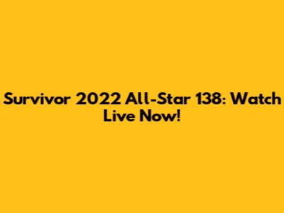 Survivor 2022 All-Star 138: Watch Live Now!