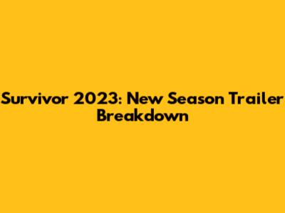 Survivor 2023: New Season Trailer Breakdown