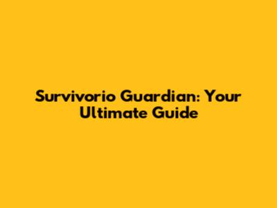 Survivorio Guardian: Your Ultimate Guide