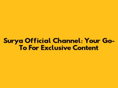 Surya Official Channel: Your Go-To For Exclusive Content