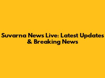 Suvarna News Live: Latest Updates & Breaking News