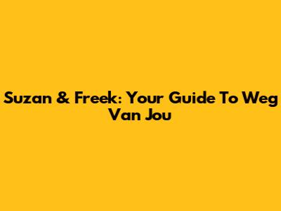 Suzan & Freek: Your Guide To 'Weg Van Jou'