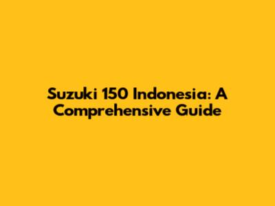 Suzuki 150 Indonesia: A Comprehensive Guide
