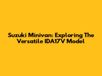 Suzuki Minivan: Exploring The Versatile IDA17V Model