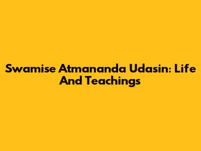 Swamise Atmananda Udasin: Life And Teachings