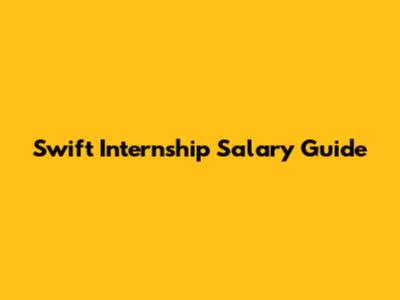 Swift Internship Salary Guide
